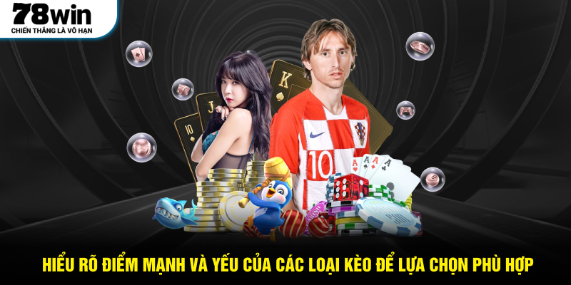 Hiểu rõ điểm mạnh và yếu của các loại kèo để lựa chọn phù hợp